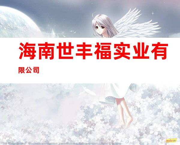 海南世丰福实业有限公司